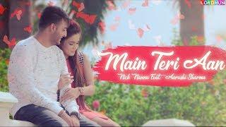 Main Teri Aan - Nick Nannu & Aarushi Sharma || New Punjabi Songs 2019