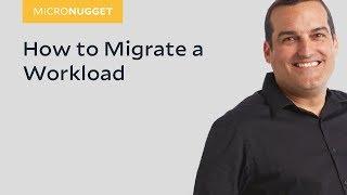 MicroNugget: How to Migrate a Workload