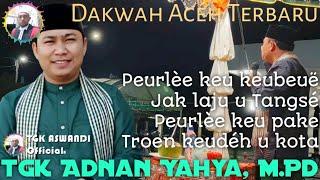 TGK ADNAN YAHYA | DAKWAH ACEH TERBARU | PEURLÈE KEUBEU JAK U TANGSÉ, PEURLÈE PAKE TROEN U KOTA