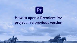 How to open a Premiere Pro project in a previous version