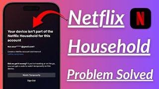 Your Device is Not Part of the Netflix Household for this Account / How to Fix