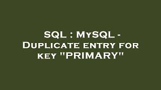 SQL : MySQL - Duplicate entry for key "PRIMARY"