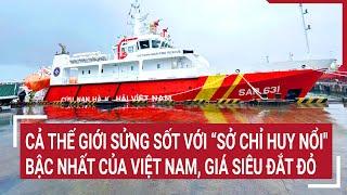 Cả thế giới sửng sốt với “Sở chỉ huy nổi" bậc nhất của Việt Nam, giá siêu đắt đỏ