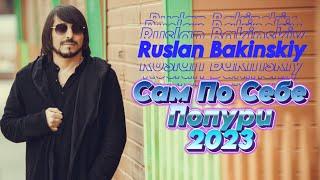 Ruslan Bakinskiy - Сам По Себе 2023 Попури