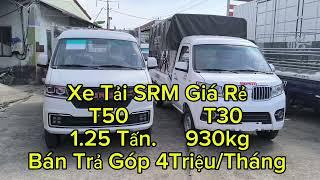 Xe Tải SRM T50 1.25 Tấn Và SRM T30 930KG  Khởi Nghiệp 60 Triệu Nhận Xe Quý Khách Xem Gọi Em Khi Cần.