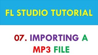 FL Studio 12 Tutorial - 07 - Importing a MP3 file into FL Studio