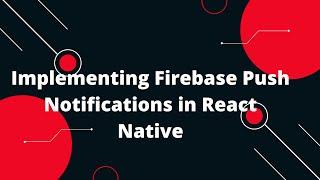  Sending Firebase Push Notifications in React Native