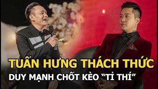 Tuấn Hưng thách thức, Duy Mạnh chốt kèo "tỷ thí"