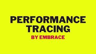 Maximizing App Efficiency: A Deep Dive into Embrace's Performance Tracing Feature