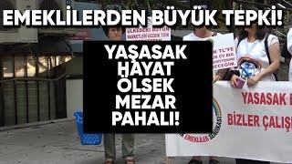 EMEKLİLER TEPKİLİ! YAŞASAK HAYAT ÖLSEK MEZAR PAHALI!