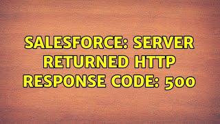 Salesforce: Server returned HTTP response code: 500