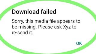 Whatsapp Download Failed | Sorry, This Media File Appears To Be Missing | Please Ask To Re-send It