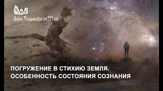 Погружение в стихию Земля.  Особенность состояния сознания.