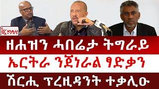 ሰበር ዜና: ዘሐዝን ሓበሬታ ትግራይ | ኤርትራ ንጀነራል ፃድቃን | ሽርሒ ፕረዚዳንት ተቃሊዑ | Kulu News ኩሉ ዜና