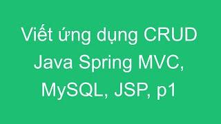 02-Viết ứng dụng CRUD với Java Spring MVC MyQL JPA jsp - phần 1