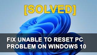 How to Fix  Unable to Reset PC Problem on Windows 10