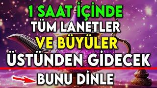 1 SAAT İÇİNDE TÜM LANETLER VE BÜYÜLER ÜSTÜNDEN GİDECEK BUNU DİNLE ..!