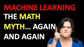 The Math Myth in Machine Learning... Again and Again