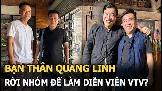 Bạn thân Quang Linh rời nhóm để làm diễn viên VTV?