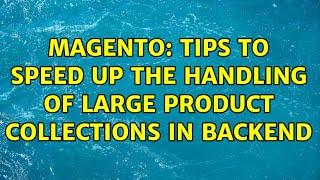 Magento: Tips to speed up the handling of large product collections in backend (4 Solutions!!)