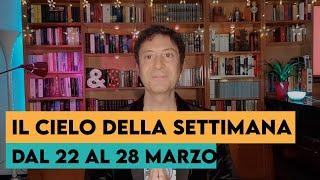 IL CIELO DELLA SETTIMANA DAL 22 AL 28 MARZO