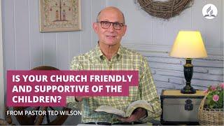 Pr Ted Wilson: Is Your Church Friendly and Supportive of the Children?