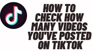 how to check how many videos you've posted on tiktok