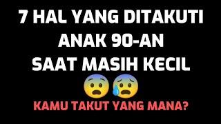 7 HAL YANG DITAKUTI ANAK 90-AN SAAT MASIH KECIL ... KAMU TAKUT YANG MANA?