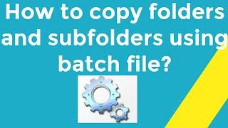 How to copy folders and sub folders using batch file?