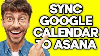 How To Sync Google Calendar on Asana (2023)