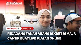 Pedagang Tanah Abang Rekrut Remaja Cantik Buat Live Jualan Online