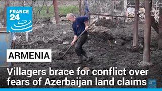 Armenian villagers brace for conflict over fears of Azerbaijan land claims • FRANCE 24 English