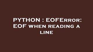 PYTHON : EOFError: EOF when reading a line