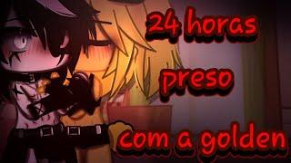 •||•24 horas preso com a golden•||•~[Fnia]~{+12}