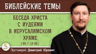 Беседа Христа с иудеями в Храме Иерусалимском (Ин. 7:14-36)   Протоиерей Димитрий Юревич