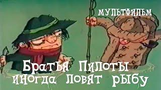 Братья Пилоты иногда ловят рыбу (1996) Мультфильм Василия Бедошвили.