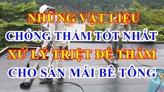 Vật liệu XỬ LÝ chống thấm cho SÀN MÁI tốt nhất | Cách chống thấm cho sàn mái hiệu quả nhất