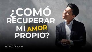 ¿CÓMO RECUPERAR MI AMOR PROPIO? | @YokoiKenjiDiaz 