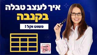 איך לעצב ולערוך טבלה בקנבה- פשוט וקל!  עריכת טבלאות בקנבה- המדריך שלב אחר שלב!