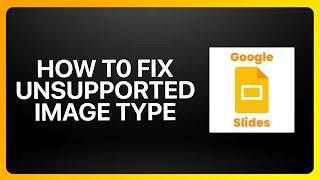 How To Fix Unsupported Image Type In Google Slides Tutorial