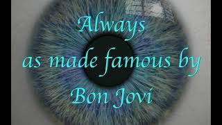 ALWAYS as made famous by the incredible band - Bon Jovi.