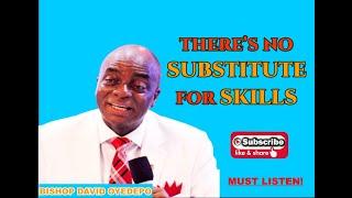 THERE'S NO SUBSTITUTE FOR SKILLS | BISHOP DAVID OYEDEPO