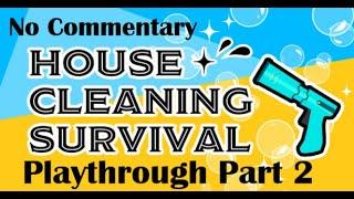 House Cleaning Survival Playthrough - Part 2 - No Commentary