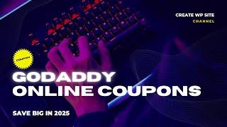 Save Big with GoDaddy Online Coupons : Top Tips for 2025