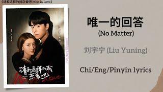 唯一的回答 (No Matter) - 刘宇宁 (Liu Yuning)《请和这样的我恋爱吧 Men in Love》Chi/Eng/Pinyin lyrics