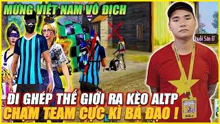 MỪNG VIỆT NAM VÔ ĐỊCH , ĐI GHÉP THẾ GIỚI TẶNG QUÀ RA KÈO ALTP BAO CHẤT , CHẠM TEAM CỰC KỲ BÁ ĐẠO !