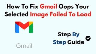 How To Fix Gmail Oops Your Selected Image Failed To Load