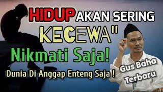 GUS BAHA TERBARU || HIDUP AKAN SERING KECEWA NIKMATI SAJA ! @ngajigusbaha82