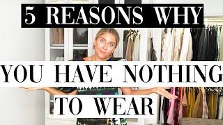 5 REASONS WHY YOU HAVE NOTHING TO WEAR