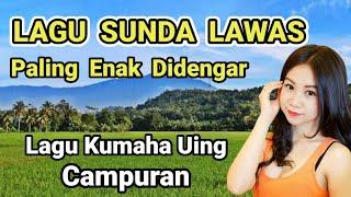 LAGU SUNDA LAWAS PALING ENAK DIDENGAR UNTUK SANTAI | LAGU KUMAHA UING CAMPURAN